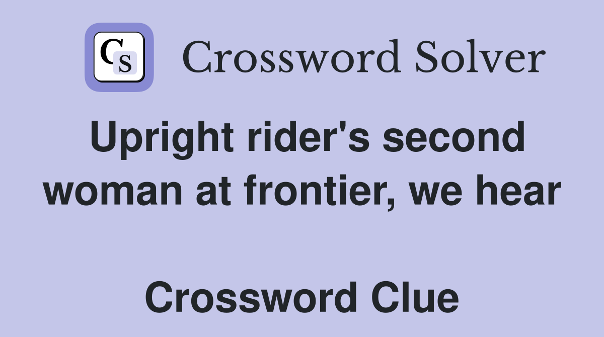 Upright rider's second woman at frontier, we hear  Crossword Clue