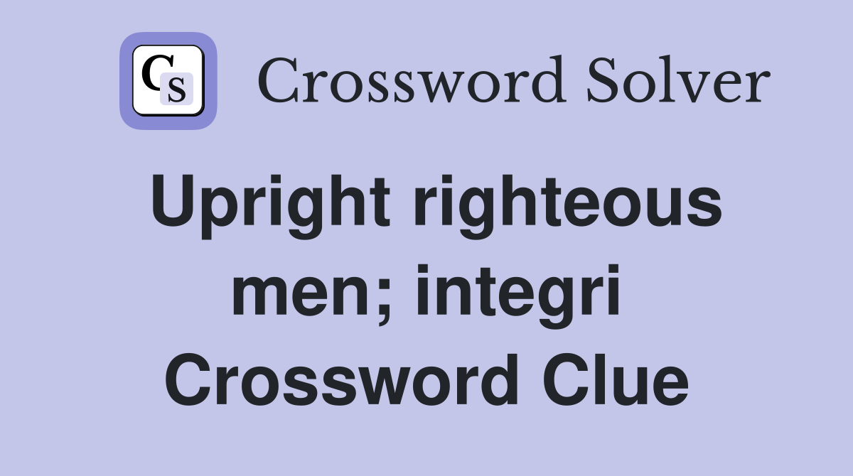 Upright righteous men; integri Crossword Clue