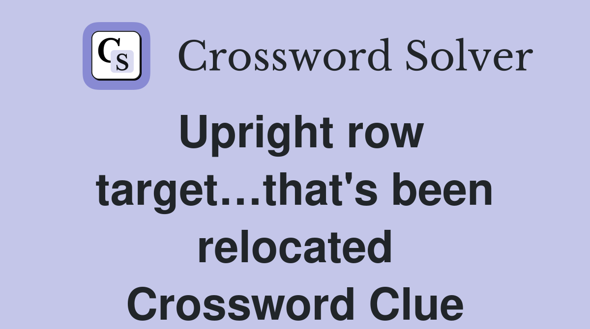 Upright row target…that's been relocated Crossword Clue