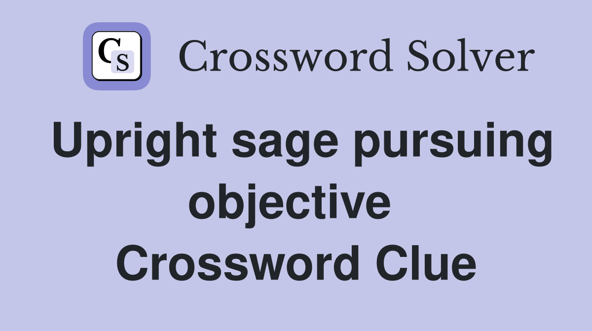 Upright sage pursuing objective  Crossword Clue