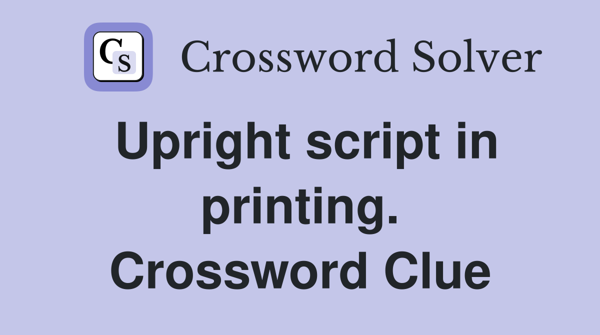 Upright script in printing. Crossword Clue
