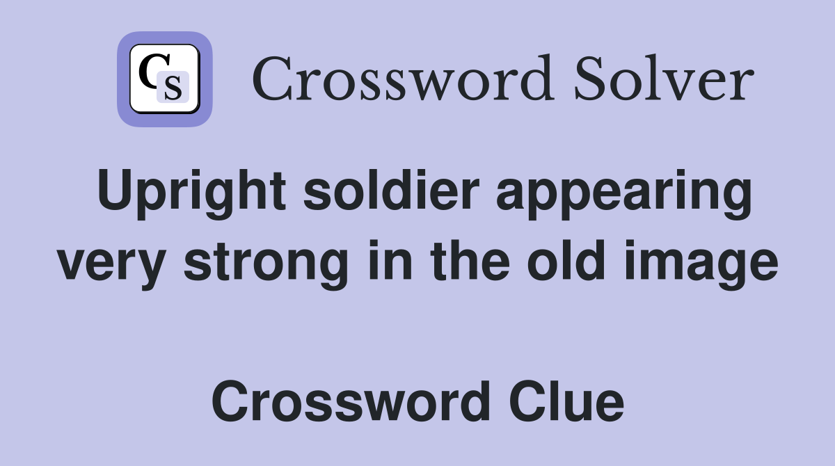 Upright soldier appearing very strong in the old image  Crossword Clue