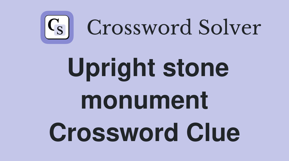 Upright stone monument Crossword Clue