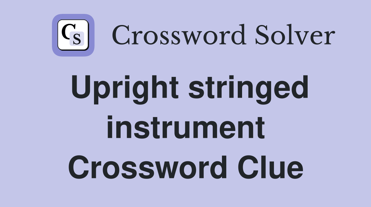 Upright stringed instrument Crossword Clue