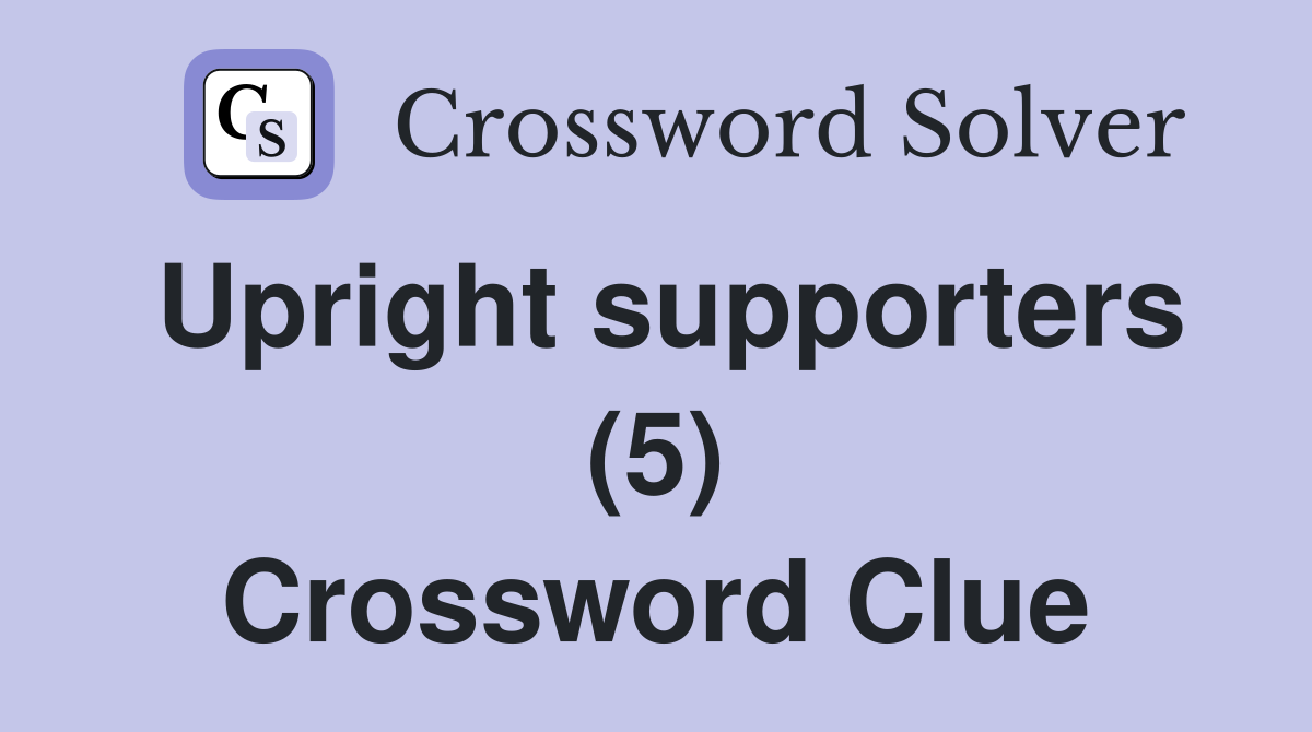 Upright supporters (5) Crossword Clue