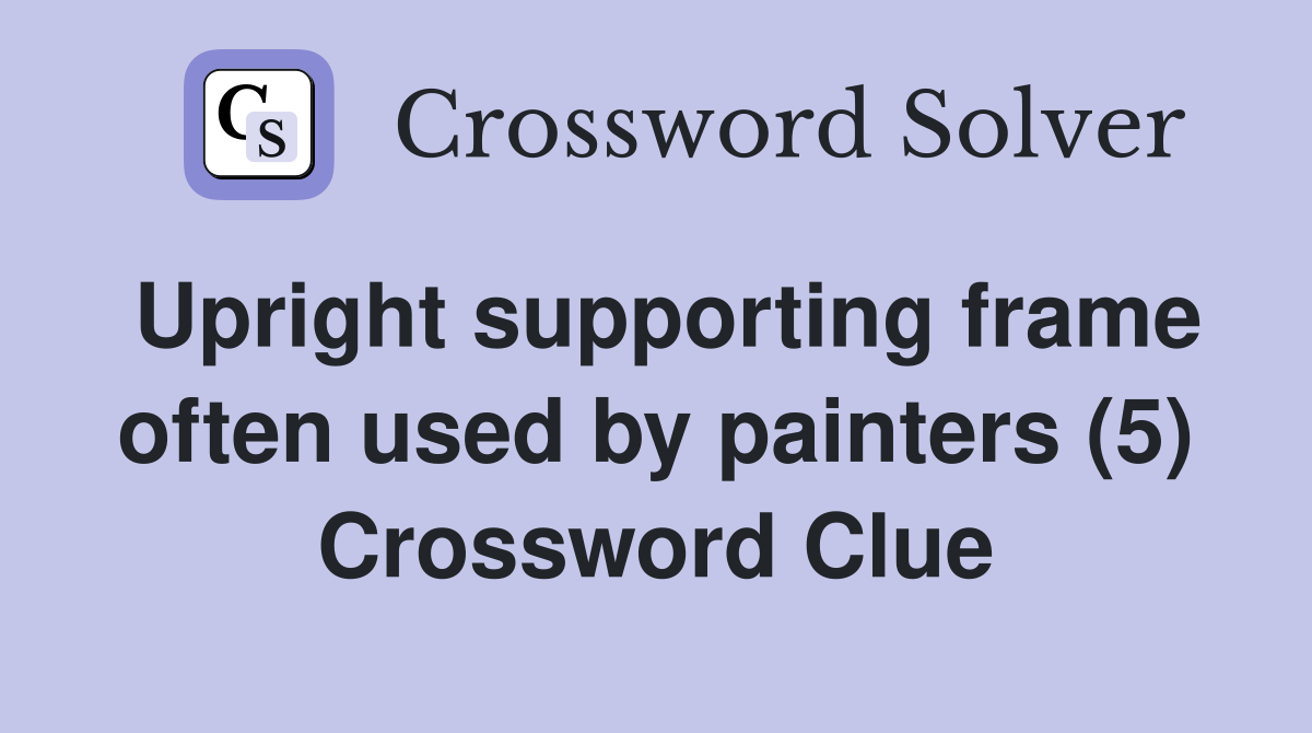 Upright supporting frame often used by painters (5) Crossword Clue