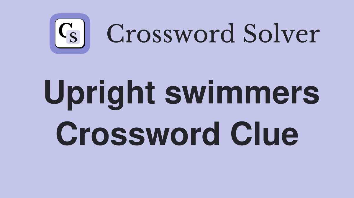 Upright swimmers Crossword Clue