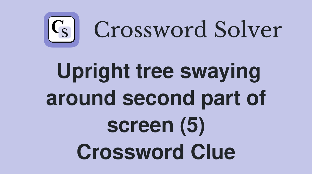 Upright tree swaying around second part of screen (5) Crossword Clue