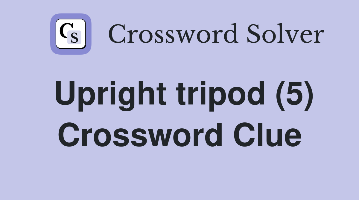 Upright tripod (5) Crossword Clue