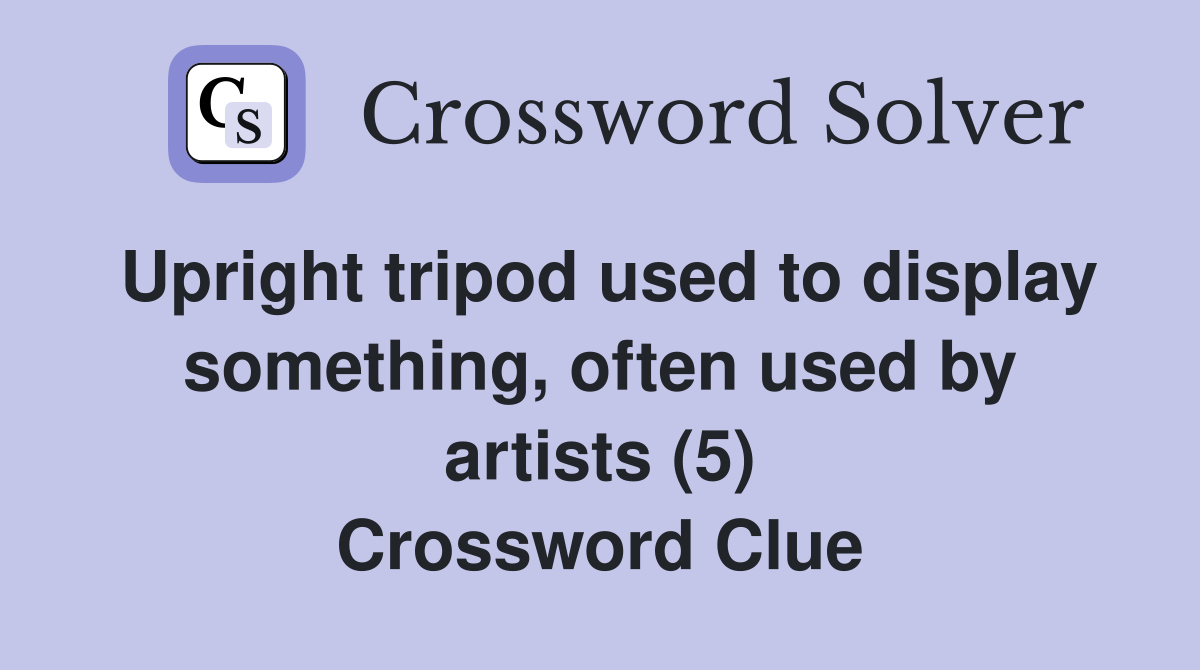 Upright tripod used to display something, often used by artists (5) Crossword Clue