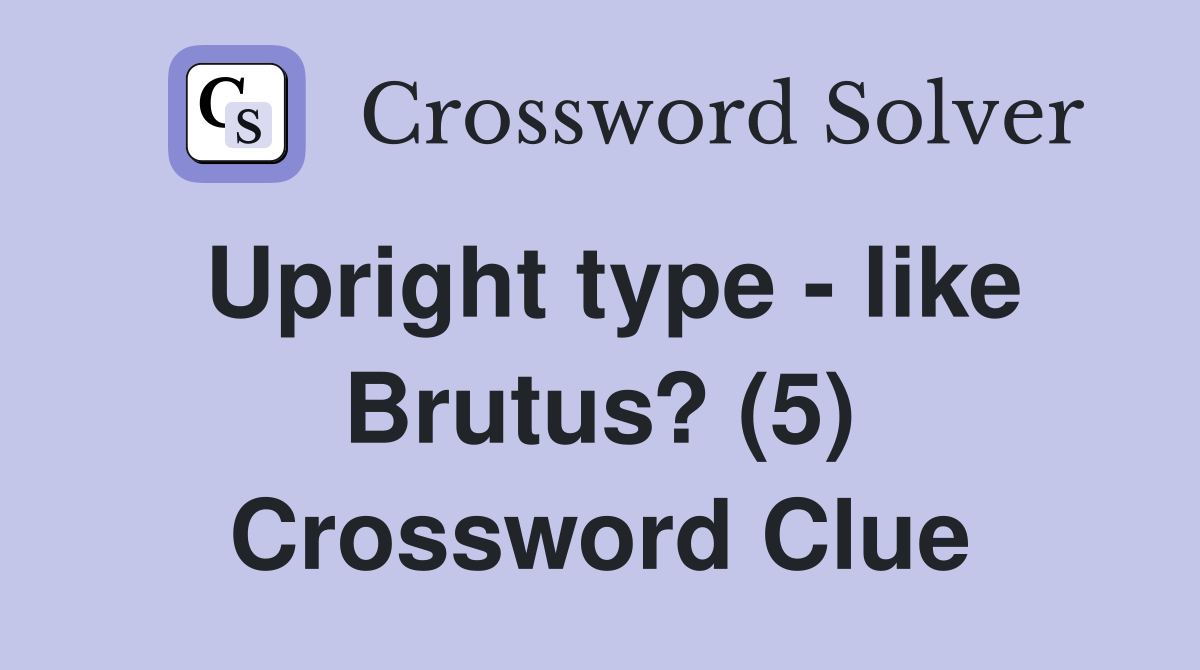Upright type - like Brutus? (5) Crossword Clue