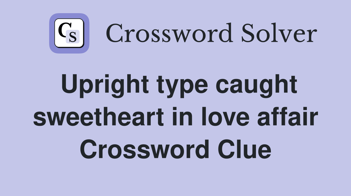 Upright type caught sweetheart in love affair Crossword Clue