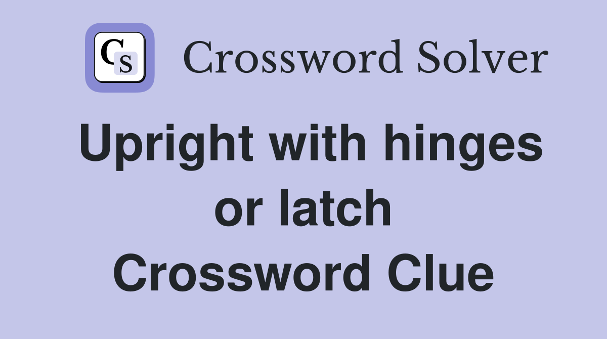 Upright with hinges or latch Crossword Clue