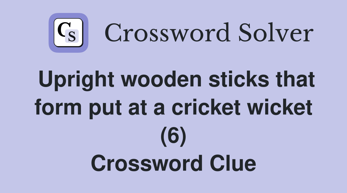 Upright wooden sticks that form put at a cricket wicket (6) Crossword Clue