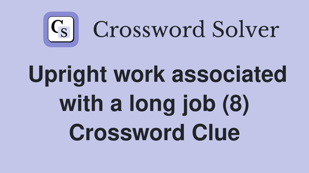 Upright work associated with a long job (8) Crossword Clue