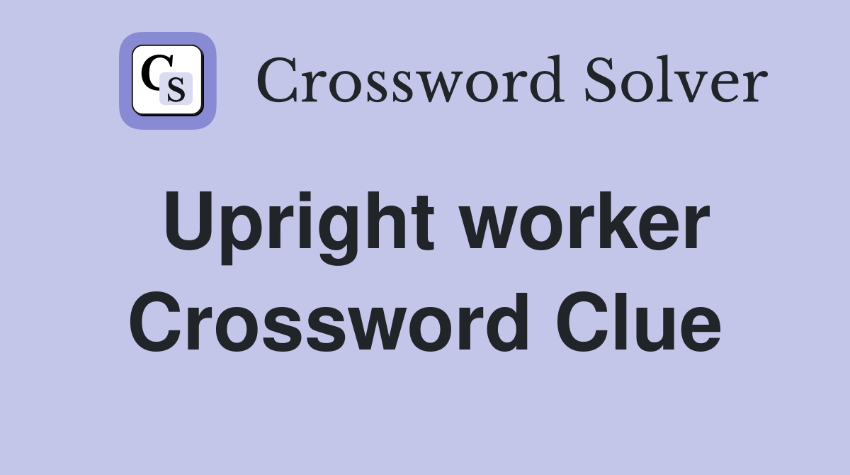 Upright worker Crossword Clue