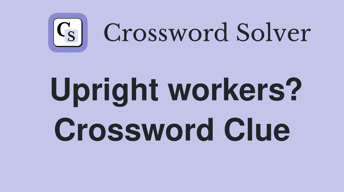 Upright workers? Crossword Clue