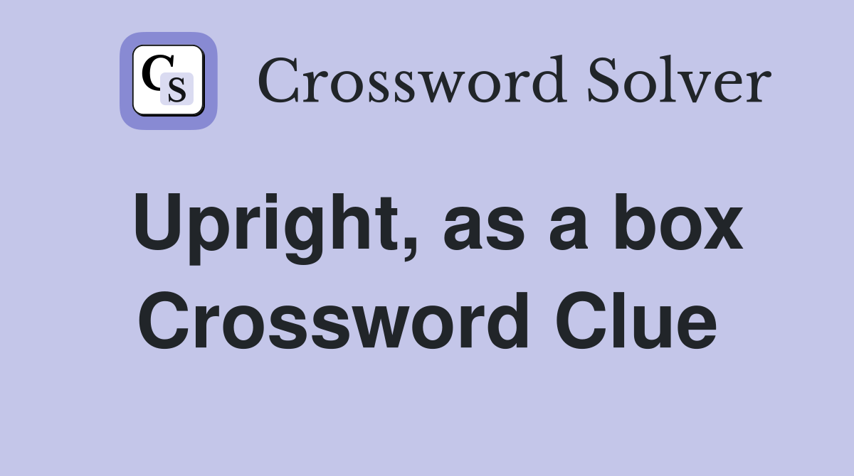 Upright, as a box Crossword Clue