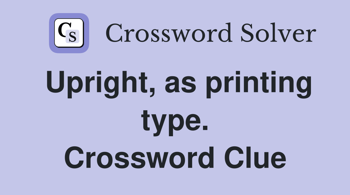 Upright, as printing type. Crossword Clue