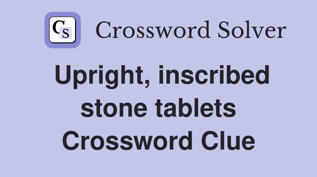 Upright, inscribed stone tablets Crossword Clue