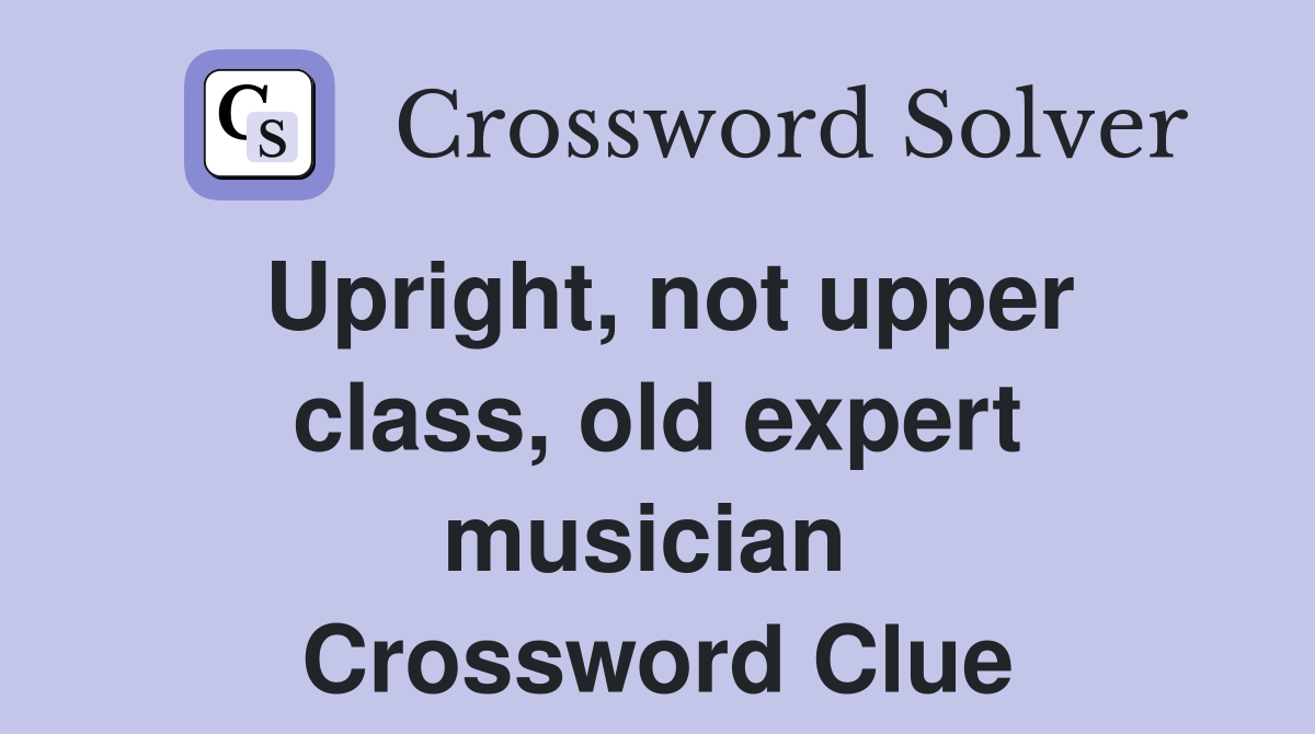 Upright, not upper class, old expert musician  Crossword Clue