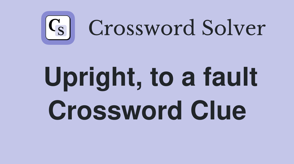 Upright to a fault Crossword Clue Answers Crossword Solver