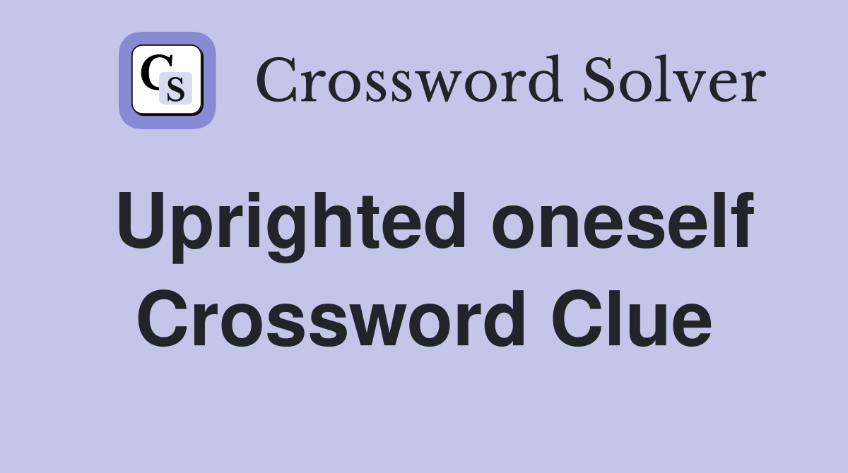 Uprighted oneself Crossword Clue