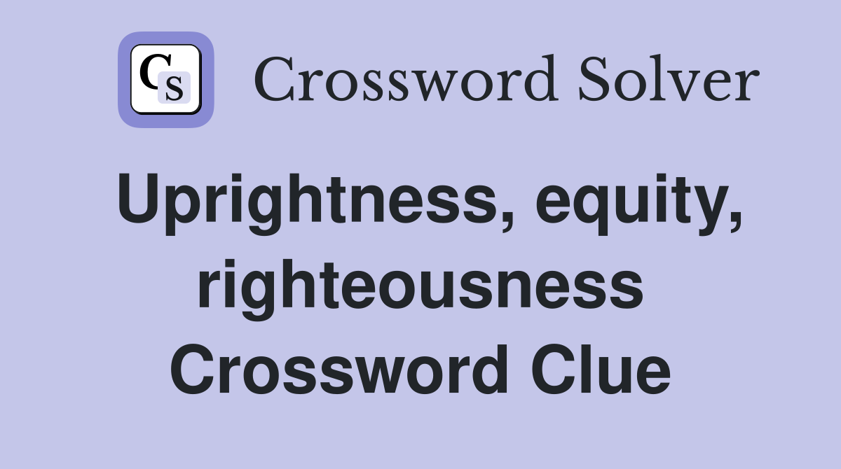 Uprightness, equity, righteousness Crossword Clue