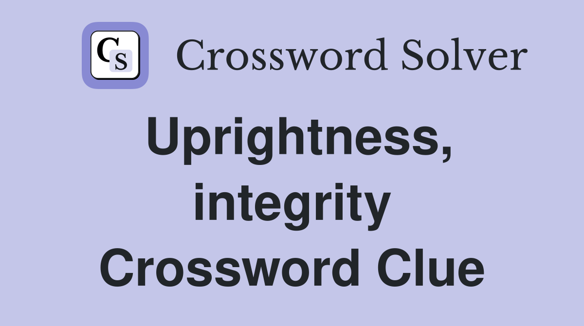 Uprightness, integrity Crossword Clue