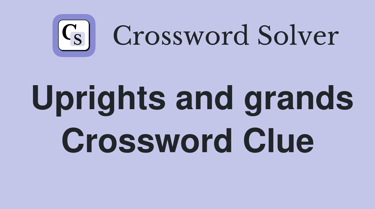 Uprights and grands Crossword Clue