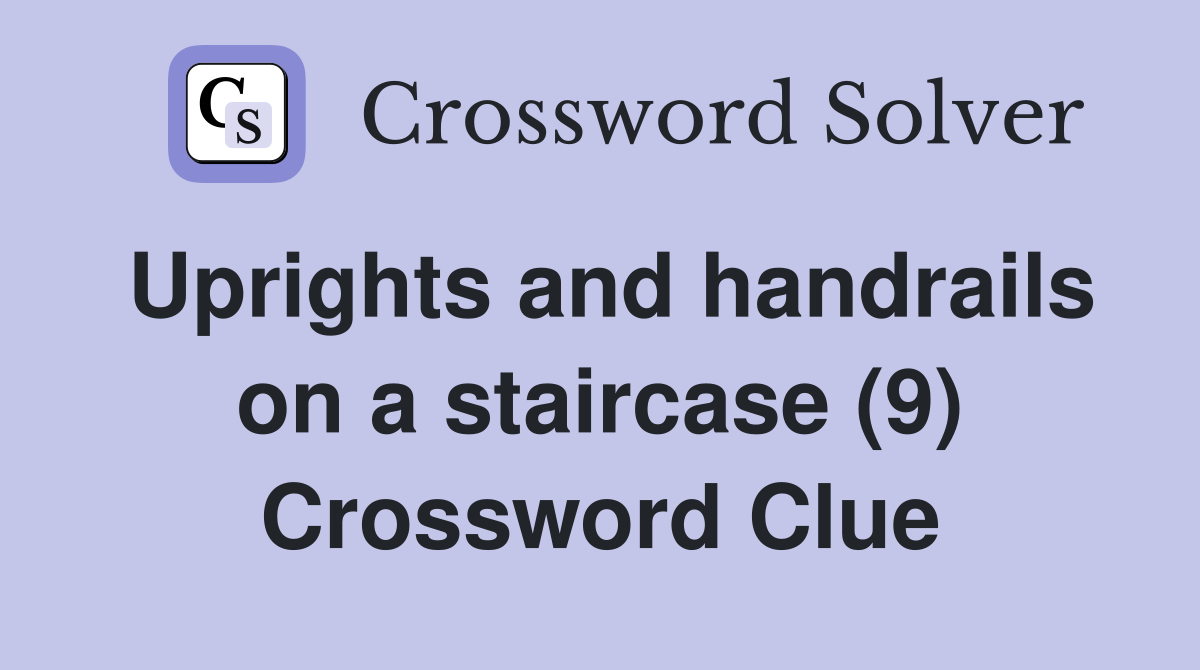 Uprights and handrails on a staircase (9) Crossword Clue