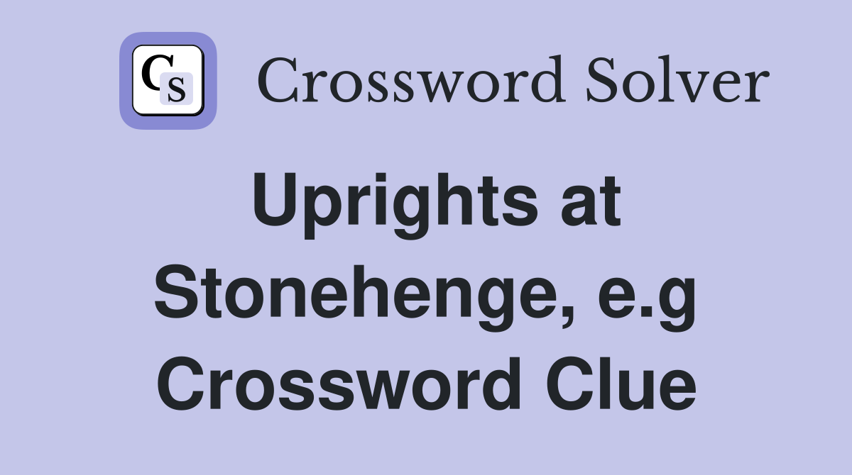 Uprights at Stonehenge, e.g Crossword Clue