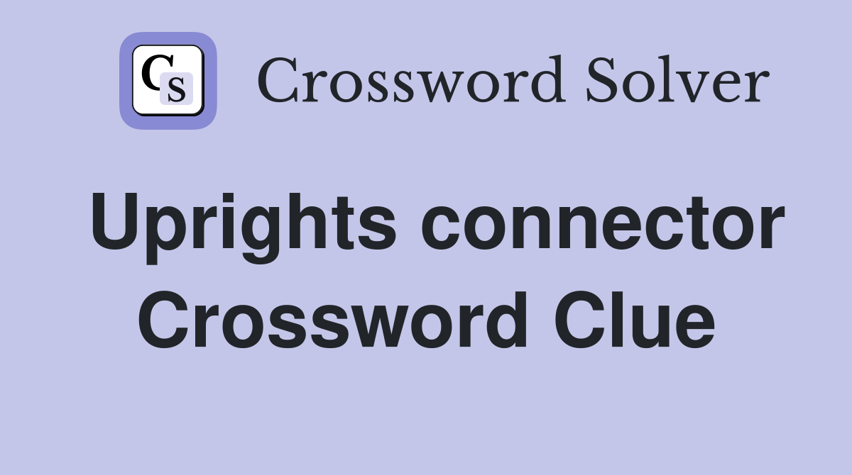 Uprights connector Crossword Clue