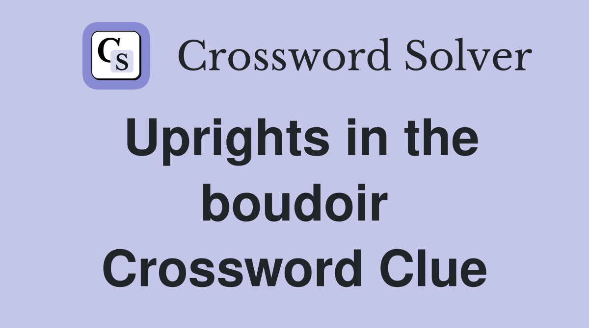 Uprights in the boudoir Crossword Clue