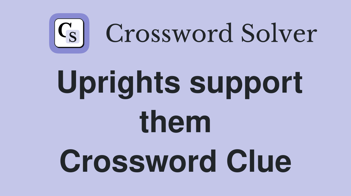 Uprights support them Crossword Clue