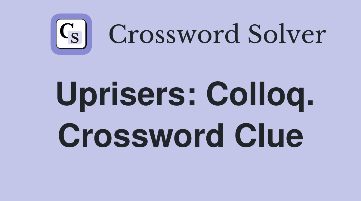Uprisers: Colloq. Crossword Clue