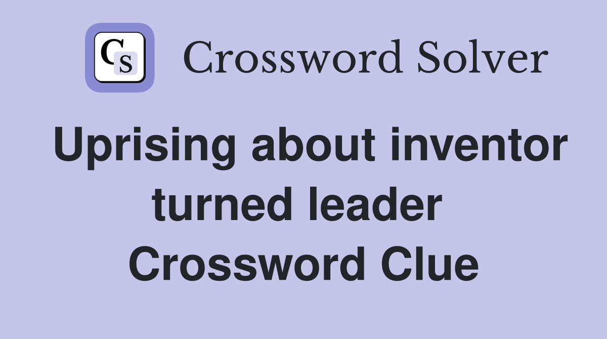 Uprising about inventor turned leader  Crossword Clue