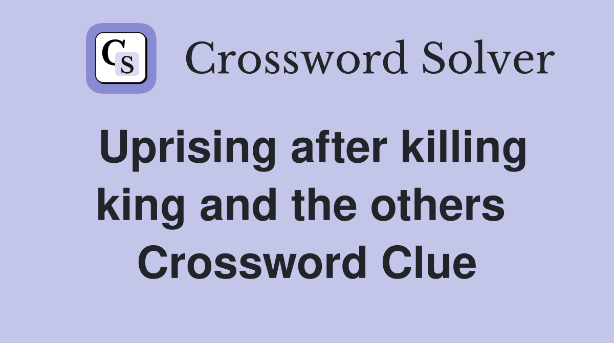 Uprising after killing king and the others  Crossword Clue