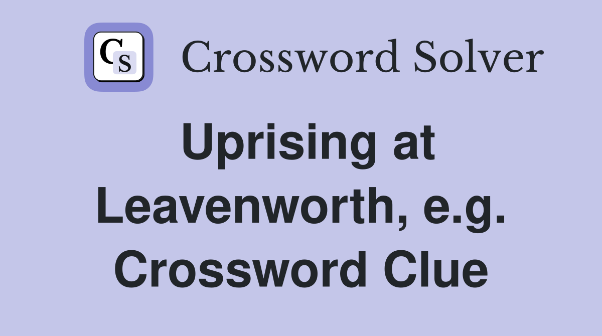 Uprising at Leavenworth, e.g. Crossword Clue
