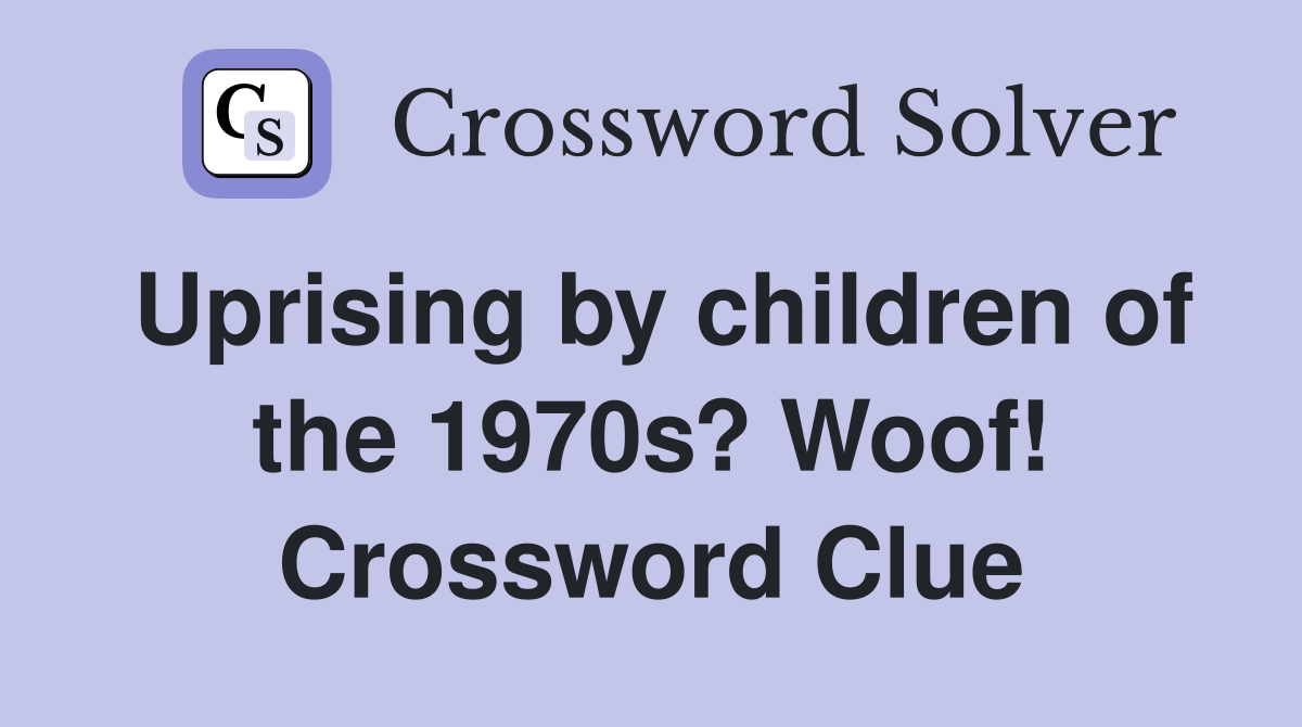 Uprising by children of the 1970s? Woof! Crossword Clue