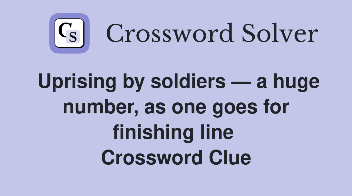 Uprising by soldiers — a huge number, as one goes for finishing line  Crossword Clue