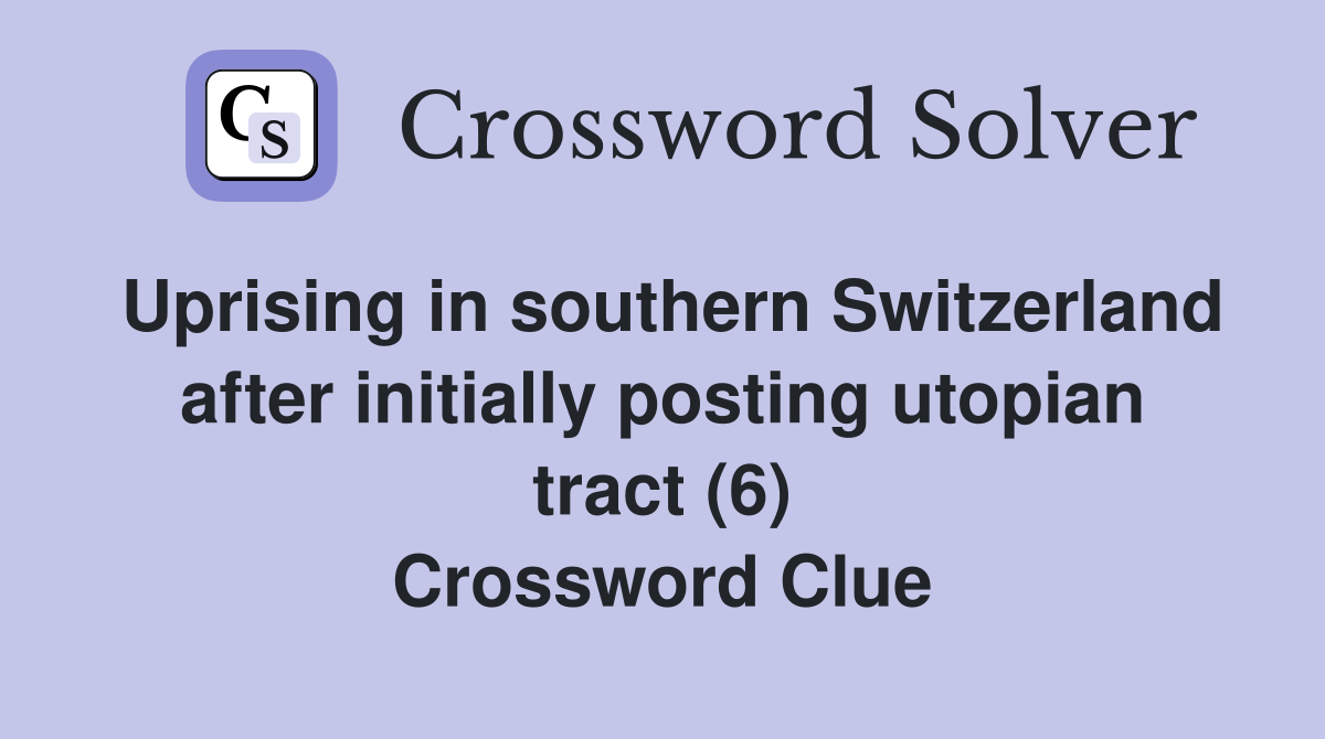 Uprising in southern Switzerland after initially posting utopian tract (6) Crossword Clue