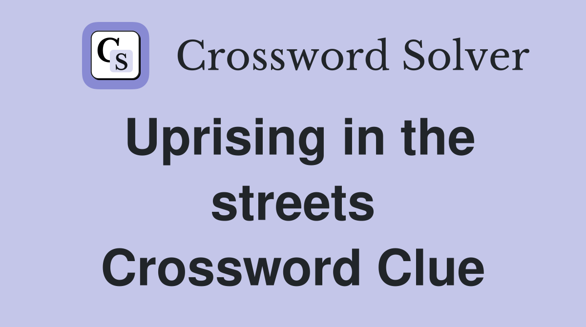 Uprising in the streets Crossword Clue