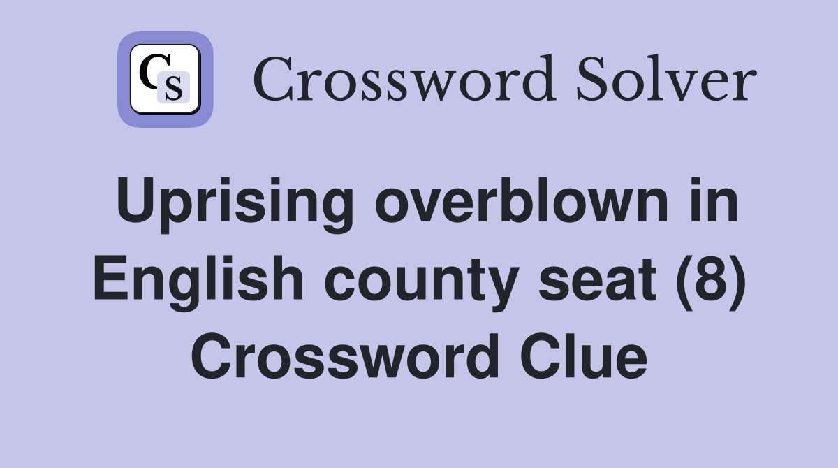 Uprising overblown in English county seat (8) Crossword Clue