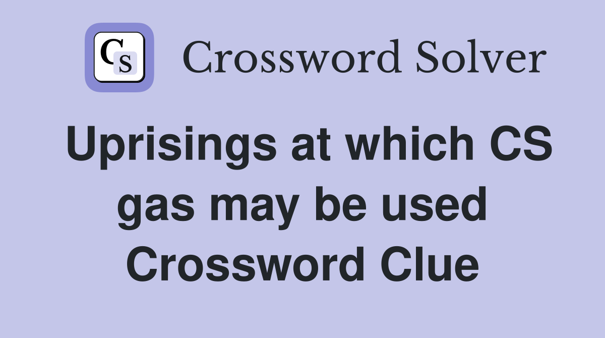 Uprisings at which CS gas may be used Crossword Clue