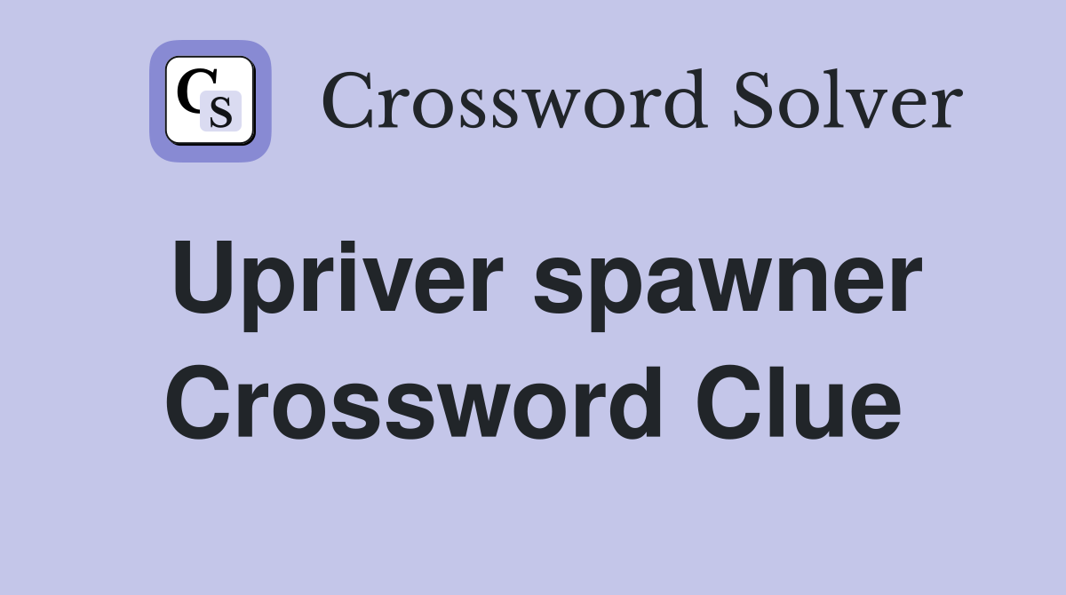 Upriver spawner Crossword Clue