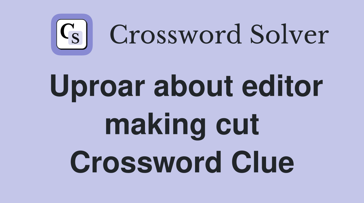 Uproar about editor making cut Crossword Clue