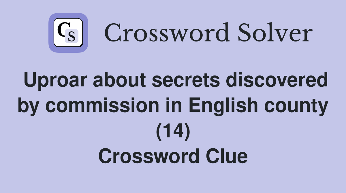 Uproar about secrets discovered by commission in English county (14) Crossword Clue