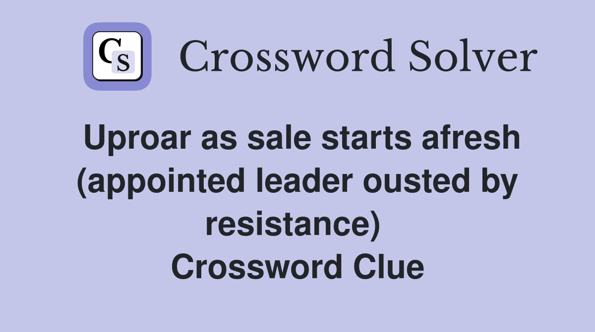 Uproar as sale starts afresh (appointed leader ousted by resistance)  Crossword Clue