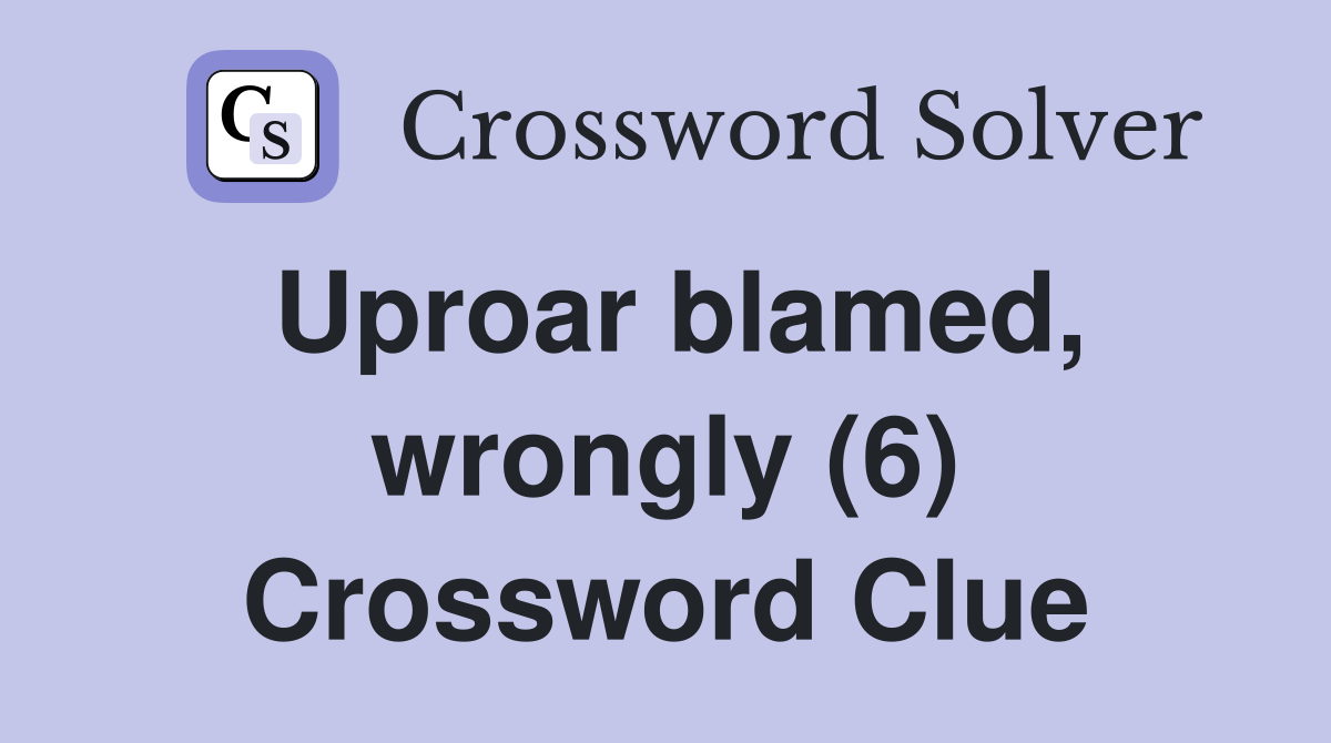 Uproar blamed, wrongly (6) Crossword Clue